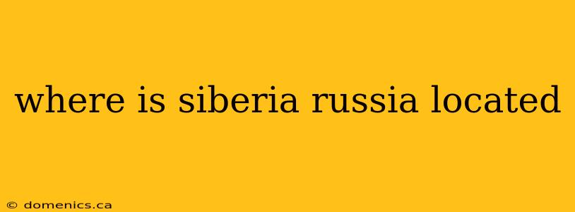 where is siberia russia located