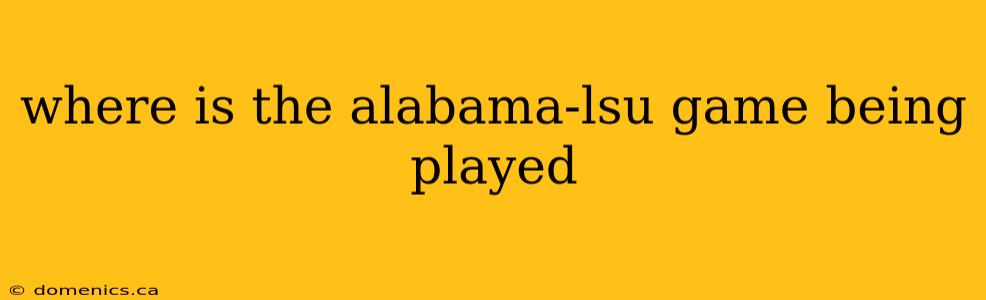 where is the alabama-lsu game being played