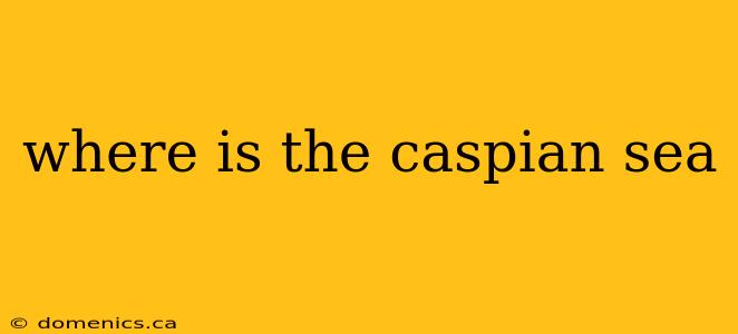 where is the caspian sea