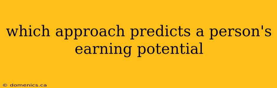 which approach predicts a person's earning potential