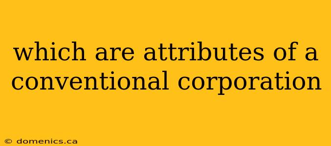 which are attributes of a conventional corporation