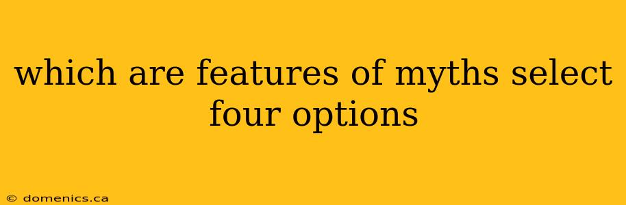 which are features of myths select four options