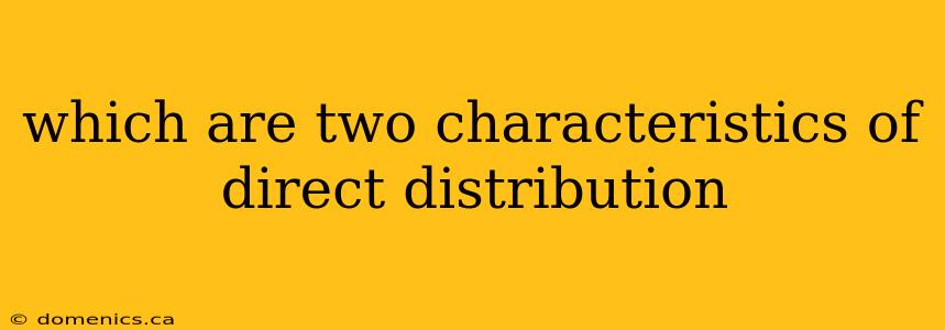 which are two characteristics of direct distribution