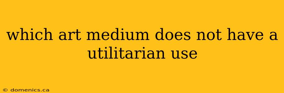 which art medium does not have a utilitarian use