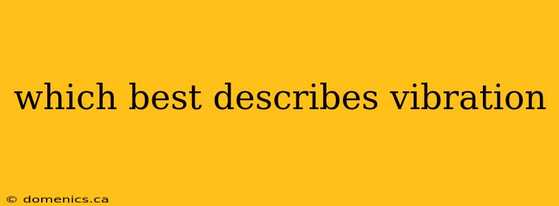 which best describes vibration