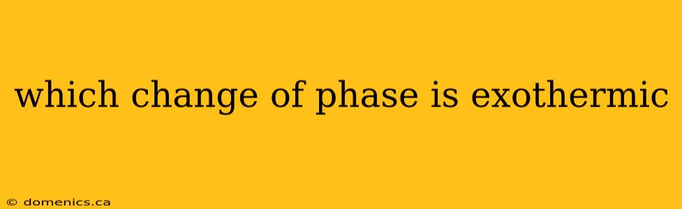 which change of phase is exothermic