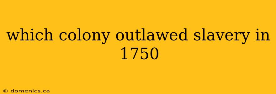 which colony outlawed slavery in 1750