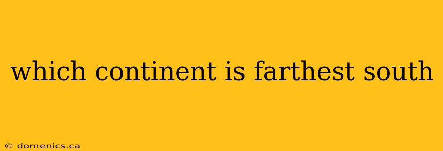 which continent is farthest south