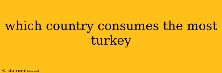 which country consumes the most turkey