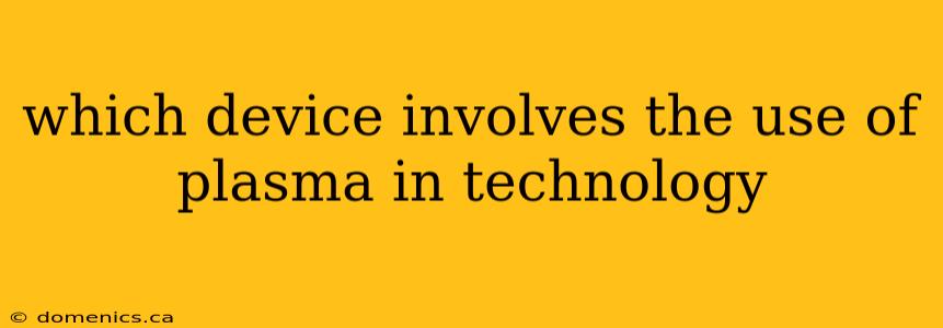 which device involves the use of plasma in technology