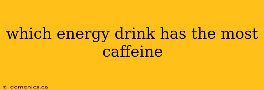 which energy drink has the most caffeine