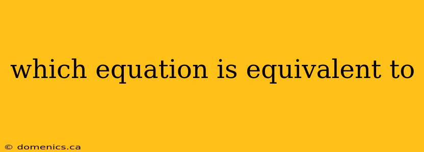 which equation is equivalent to