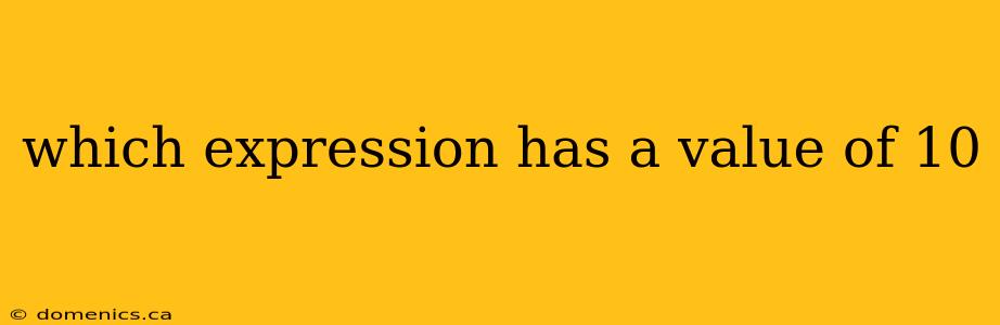 which expression has a value of 10