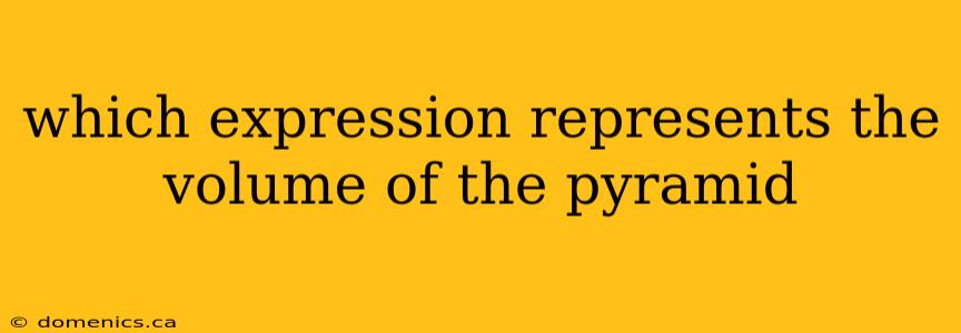 which expression represents the volume of the pyramid