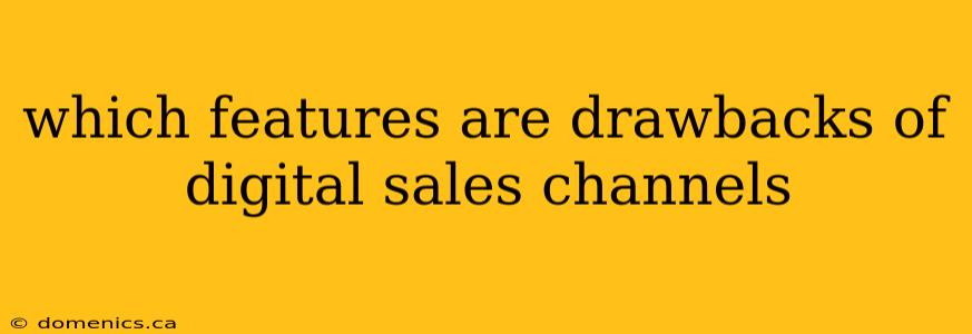 which features are drawbacks of digital sales channels