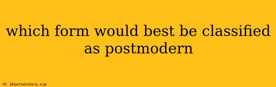 which form would best be classified as postmodern