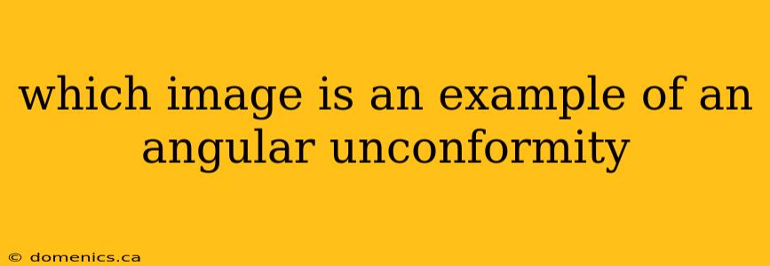 which image is an example of an angular unconformity