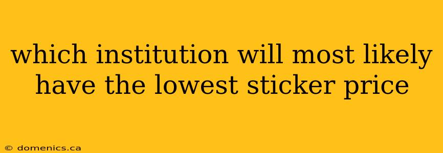 which institution will most likely have the lowest sticker price