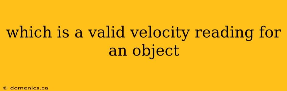 which is a valid velocity reading for an object