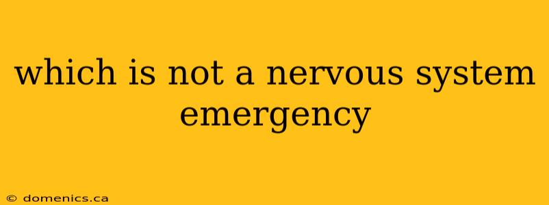 which is not a nervous system emergency