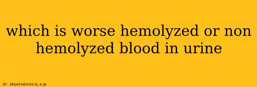 which is worse hemolyzed or non hemolyzed blood in urine