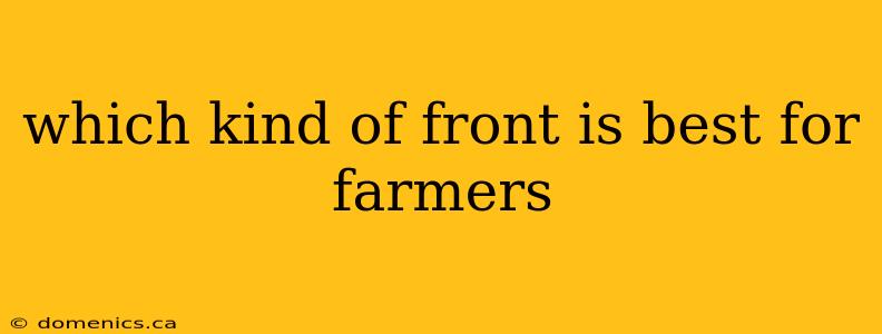 which kind of front is best for farmers