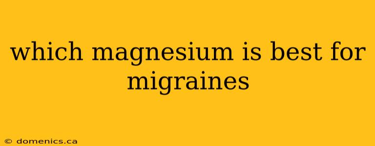 which magnesium is best for migraines