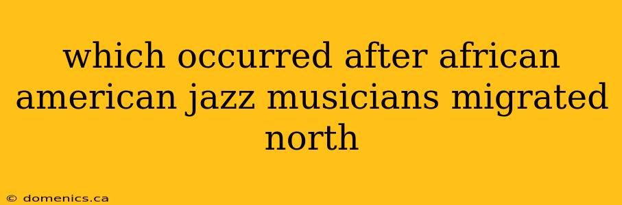 which occurred after african american jazz musicians migrated north