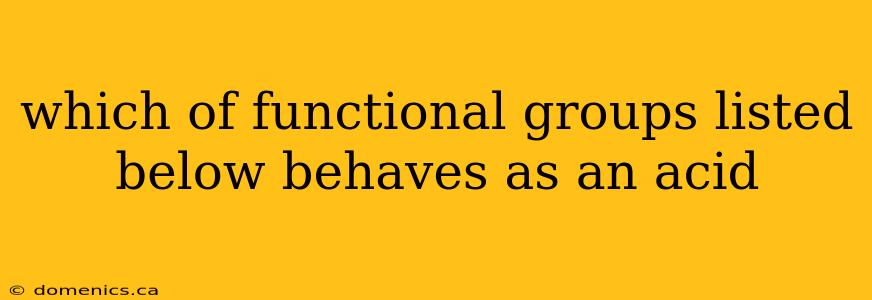 which of functional groups listed below behaves as an acid