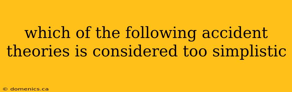 which of the following accident theories is considered too simplistic