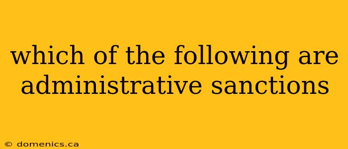 which of the following are administrative sanctions