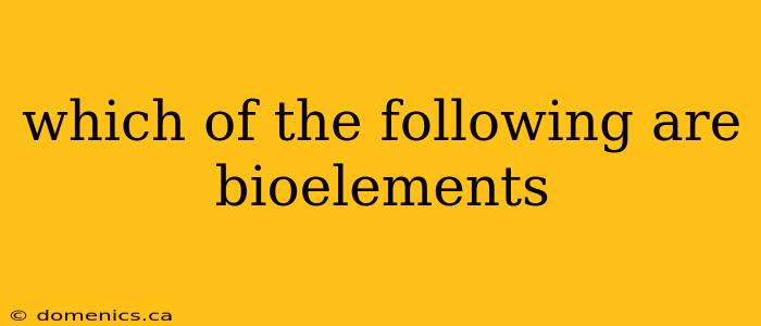 which of the following are bioelements