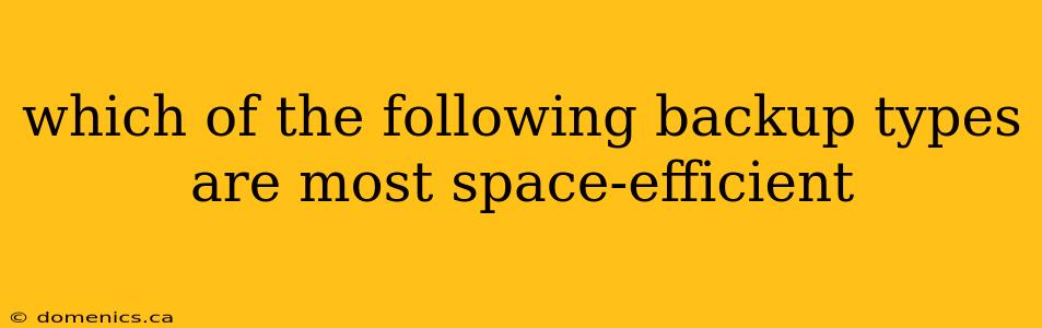 which of the following backup types are most space-efficient