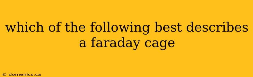 which of the following best describes a faraday cage