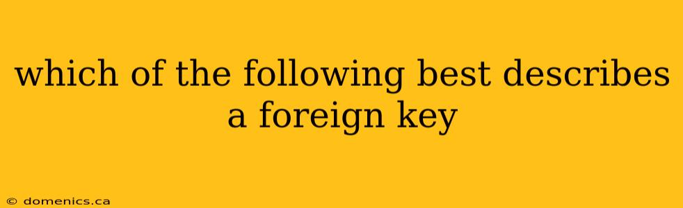 which of the following best describes a foreign key