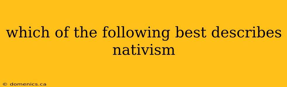 which of the following best describes nativism