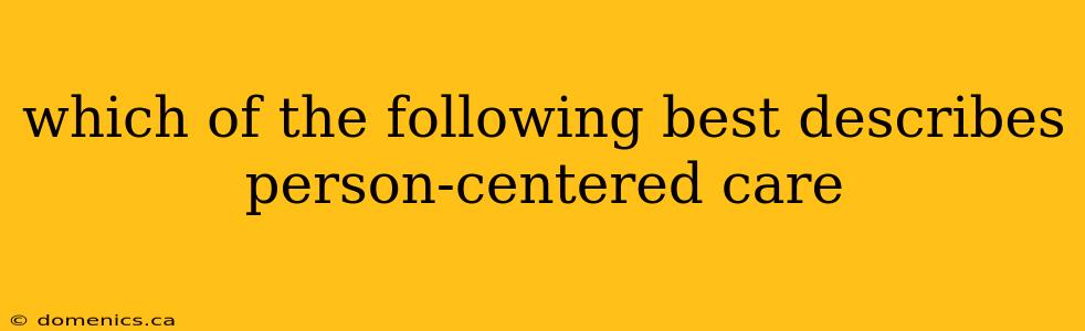 which of the following best describes person-centered care