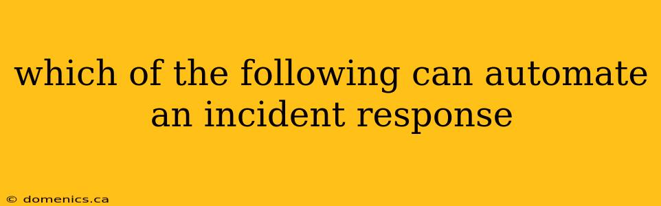 which of the following can automate an incident response