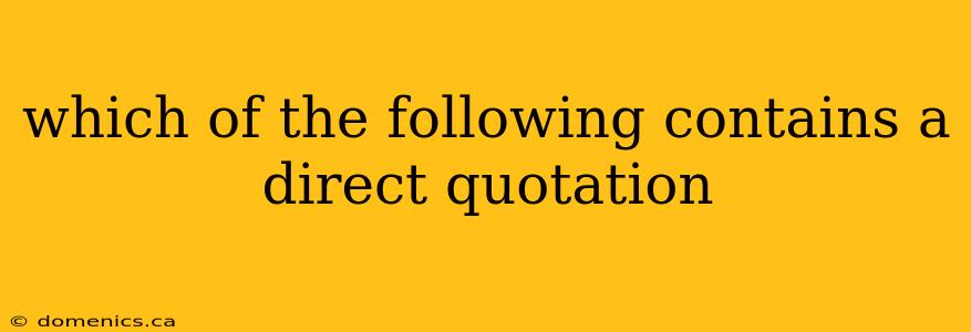 which of the following contains a direct quotation