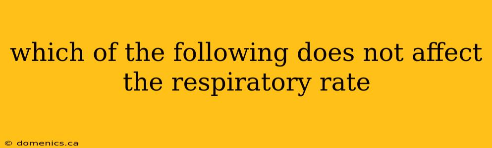 which of the following does not affect the respiratory rate