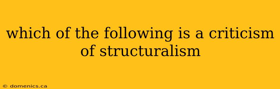 which of the following is a criticism of structuralism