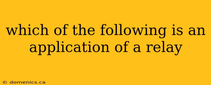 which of the following is an application of a relay