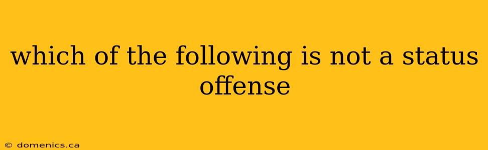 which of the following is not a status offense