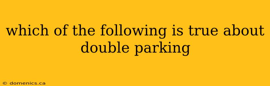 which of the following is true about double parking