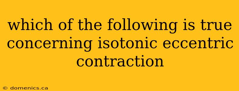 which of the following is true concerning isotonic eccentric contraction