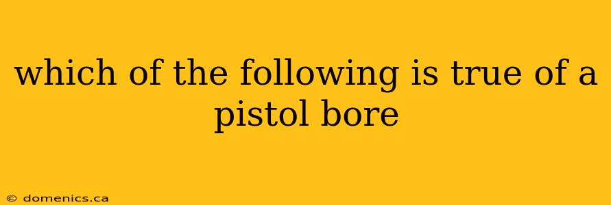 which of the following is true of a pistol bore