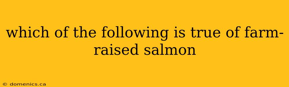 which of the following is true of farm-raised salmon