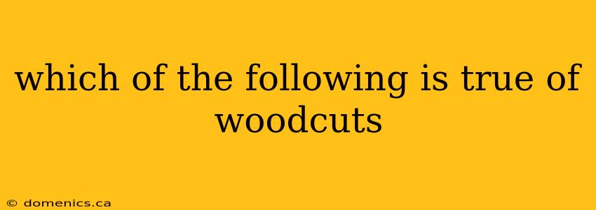 which of the following is true of woodcuts