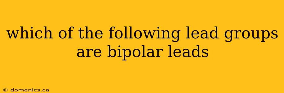 which of the following lead groups are bipolar leads