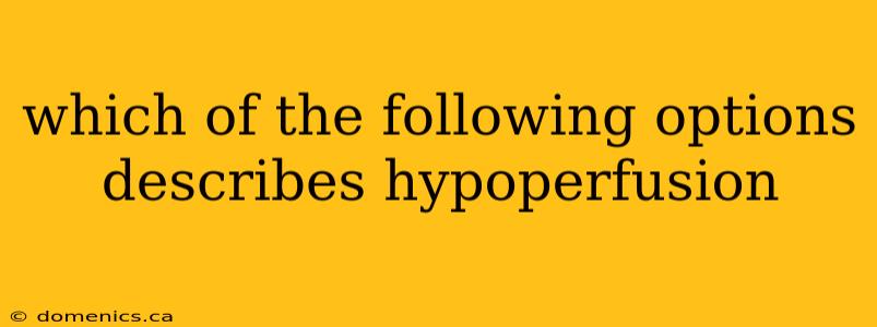 which of the following options describes hypoperfusion